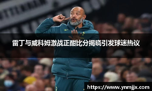 雷丁与威科姆激战正酣比分揭晓引发球迷热议